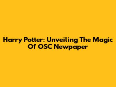 Harry Potter: Unveiling The Magic Of OSC Newpaper