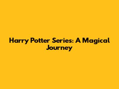 Harry Potter Series: A Magical Journey