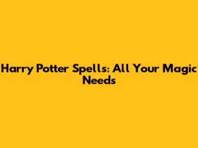Harry Potter Spells: All Your Magic Needs