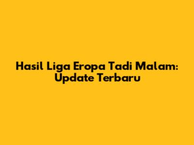 Hasil Liga Eropa Tadi Malam: Update Terbaru