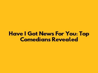 Have I Got News For You: Top Comedians Revealed