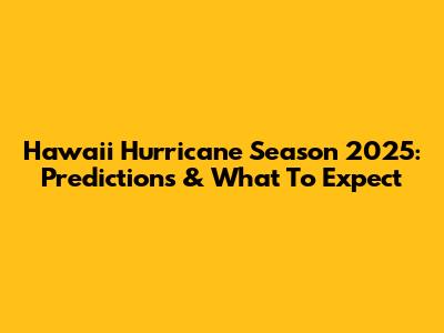 Hawaii Hurricane Season 2025: Predictions & What To Expect