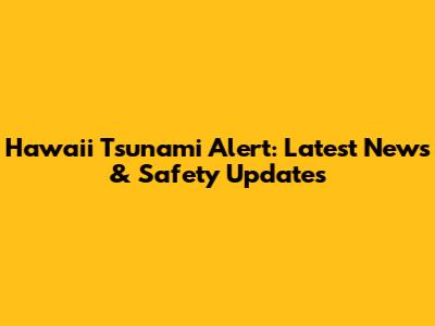 Hawaii Tsunami Alert: Latest News & Safety Updates