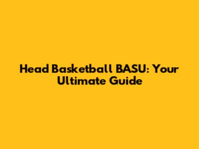 Head Basketball BASU: Your Ultimate Guide