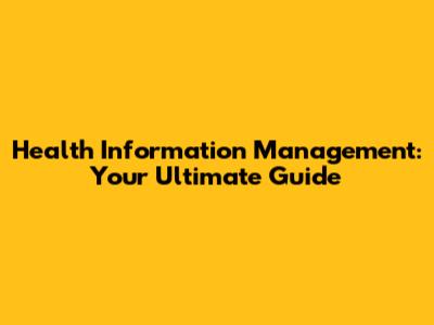 Health Information Management: Your Ultimate Guide