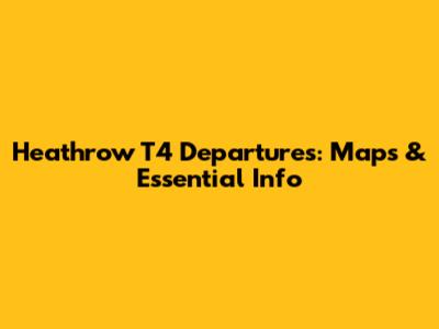Heathrow T4 Departures: Maps & Essential Info