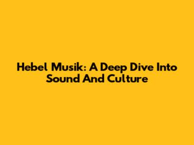 Hebel Musik: A Deep Dive Into Sound And Culture