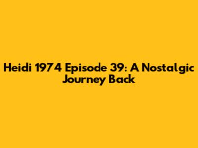 Heidi 1974 Episode 39: A Nostalgic Journey Back