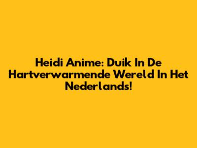 Heidi Anime: Duik In De Hartverwarmende Wereld In Het Nederlands!