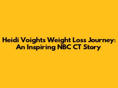 Heidi Voight's Weight Loss Journey: An Inspiring NBC CT Story