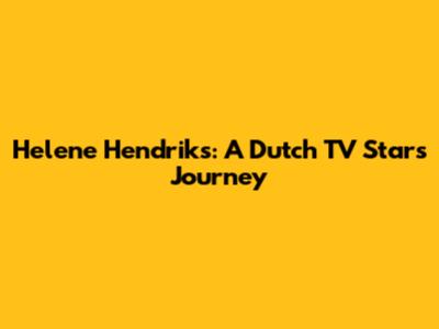 Helene Hendriks: A Dutch TV Star's Journey