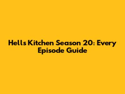 Hell's Kitchen Season 20: Every Episode Guide