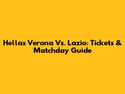 Hellas Verona Vs. Lazio: Tickets & Matchday Guide