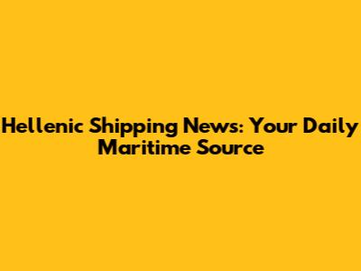 Hellenic Shipping News: Your Daily Maritime Source