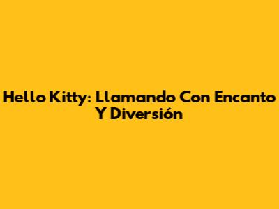 Hello Kitty: Llamando Con Encanto Y Diversión