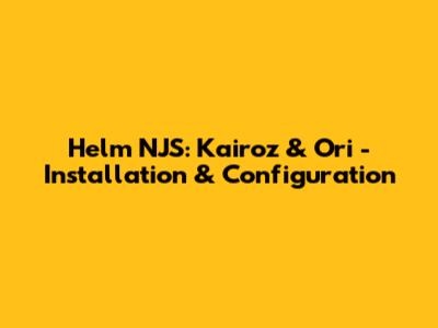 Helm NJS: Kairoz & Ori - Installation & Configuration