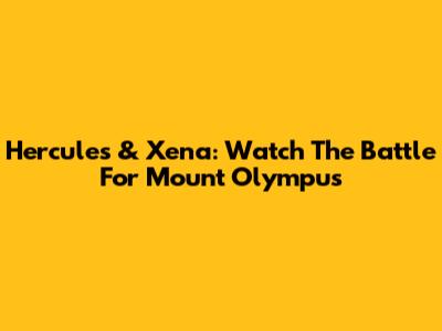 Hercules & Xena: Watch The Battle For Mount Olympus