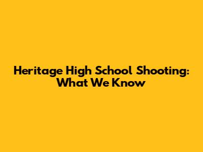 Heritage High School Shooting: What We Know