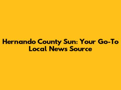 Hernando County Sun: Your Go-To Local News Source