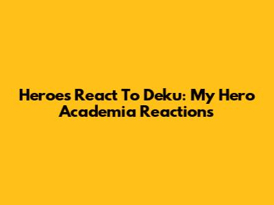 Heroes React To Deku: My Hero Academia Reactions