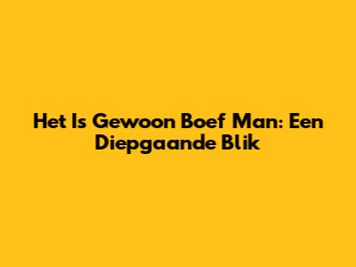 Het Is Gewoon Boef Man: Een Diepgaande Blik