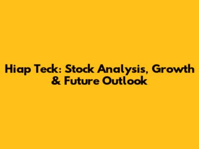 Hiap Teck: Stock Analysis, Growth & Future Outlook