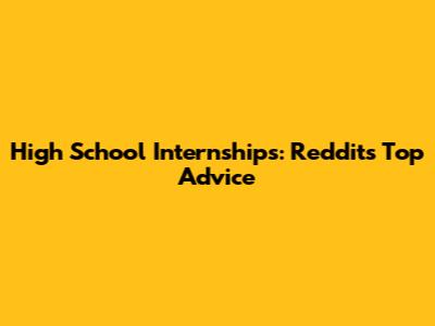 High School Internships: Reddit's Top Advice