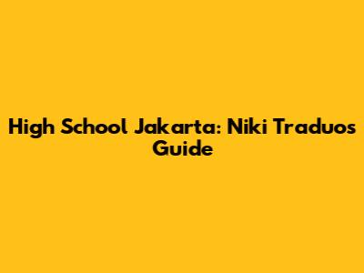 High School Jakarta: Niki Traduo's Guide