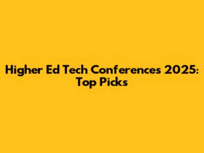 Higher Ed Tech Conferences 2025: Top Picks