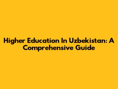 Higher Education In Uzbekistan: A Comprehensive Guide