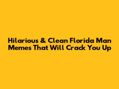 Hilarious & Clean Florida Man Memes That Will Crack You Up