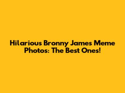 Hilarious Bronny James Meme Photos: The Best Ones!