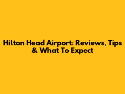 Hilton Head Airport: Reviews, Tips & What To Expect