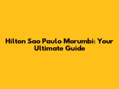 Hilton Sao Paulo Morumbi: Your Ultimate Guide