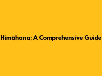 Himāhana: A Comprehensive Guide
