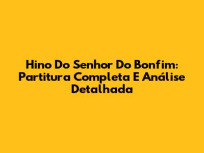 Hino Do Senhor Do Bonfim: Partitura Completa E Análise Detalhada