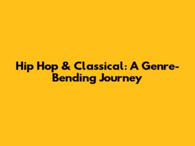 Hip Hop & Classical: A Genre-Bending Journey