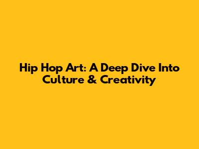 Hip Hop Art: A Deep Dive Into Culture & Creativity