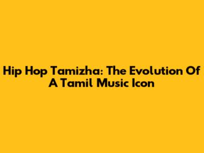 Hip Hop Tamizha: The Evolution Of A Tamil Music Icon