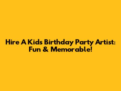 Hire A Kids' Birthday Party Artist: Fun & Memorable!