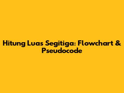 Hitung Luas Segitiga: Flowchart & Pseudocode