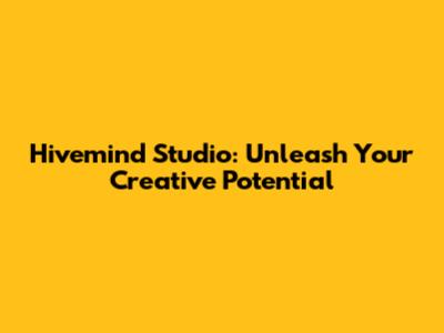 Hivemind Studio: Unleash Your Creative Potential