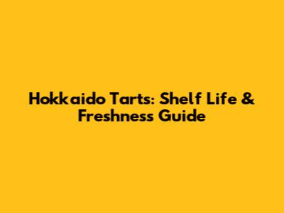 Hokkaido Tarts: Shelf Life & Freshness Guide
