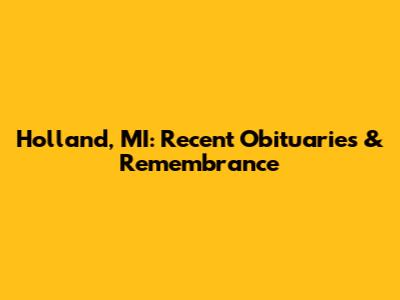Holland, MI: Recent Obituaries & Remembrance