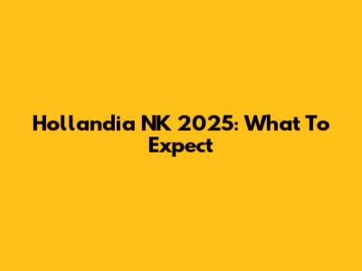 Hollandia NK 2025: What To Expect