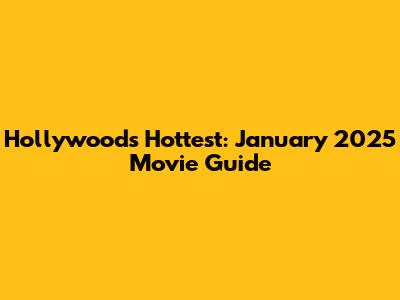 Hollywood's Hottest: January 2025 Movie Guide