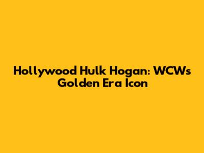 Hollywood Hulk Hogan: WCW's Golden Era Icon