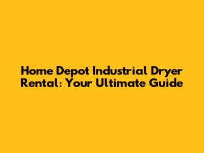 Home Depot Industrial Dryer Rental: Your Ultimate Guide