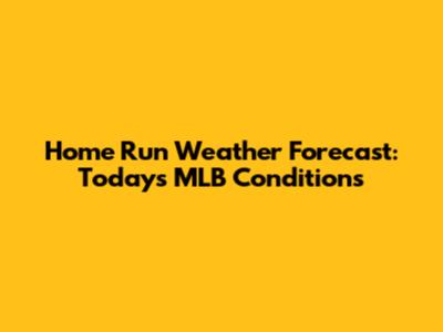 Home Run Weather Forecast: Today's MLB Conditions