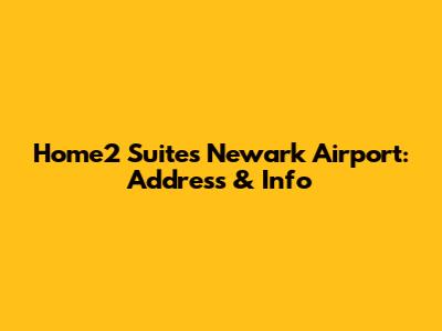 Home2 Suites Newark Airport: Address & Info